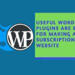 Четыре самых полезных плагина WordPress лучше всего подходят для создания сайта с подпиской